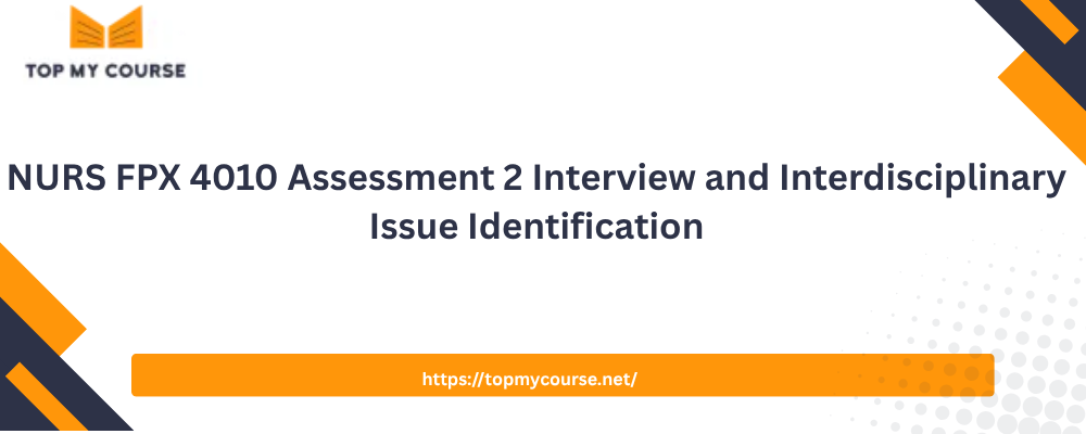 NURS FPX 4010 Assessment 2 Interview and Interdisciplinary Issue Identification