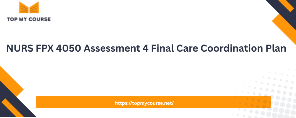 NURS FPX 4050 Assessment 4 Final Care Coordination Plan