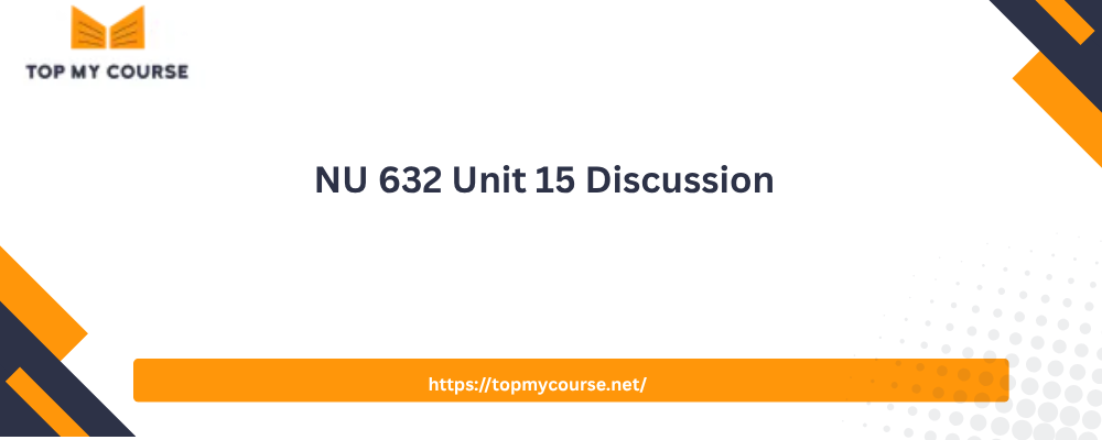 NU 632 Unit 15 Discussion