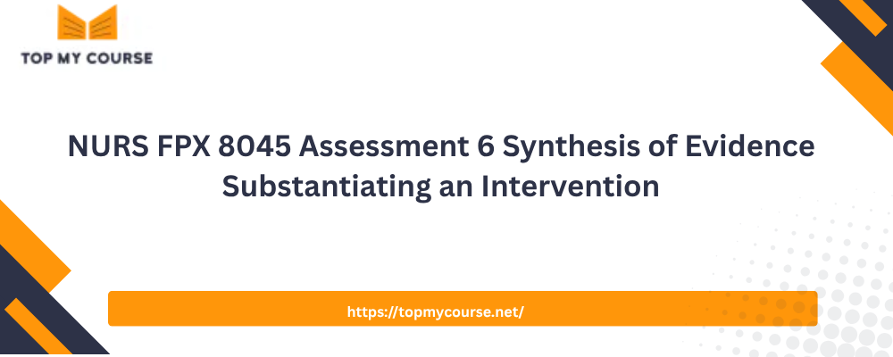 NURS FPX 8045 Assessment 6 Synthesis of Evidence Substantiating an Intervention