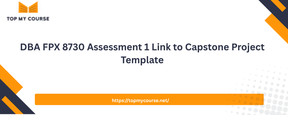 DBA FPX 8730 Assessment 1 Link to Capstone Project Template