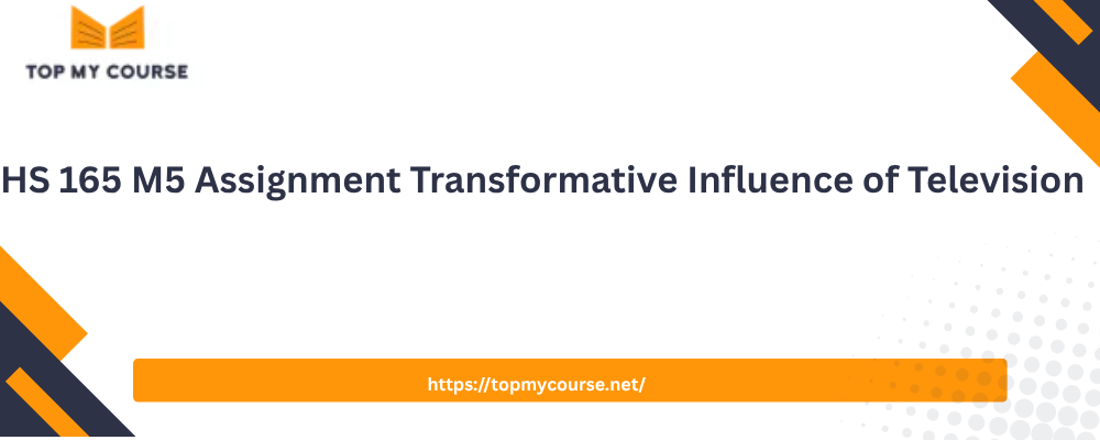 HS 165 M5 Assignment Transformative Influence of Television 