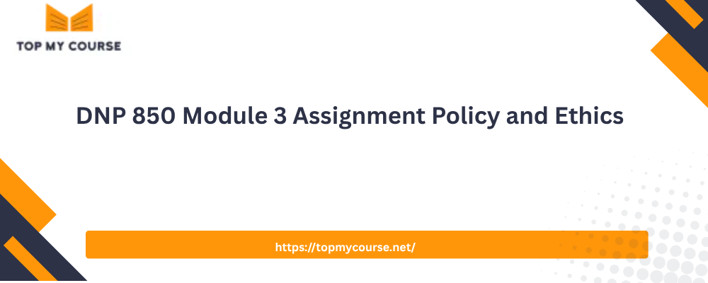 DNP 850 Module 3 Assignment Policy and Ethics