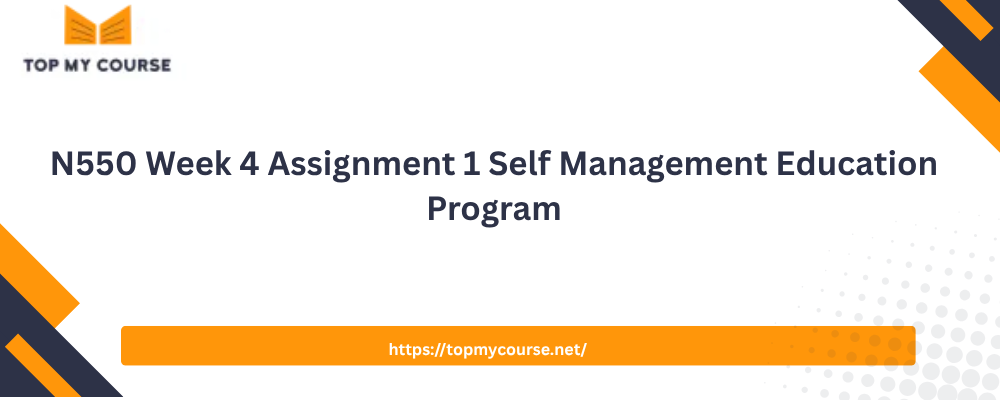 N550 Week 4 Assignment 1 Self Management Education Program