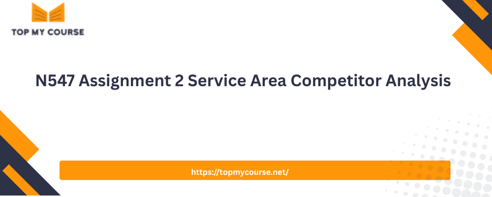 N547 Assignment 2 Service Area Competitor Analysis