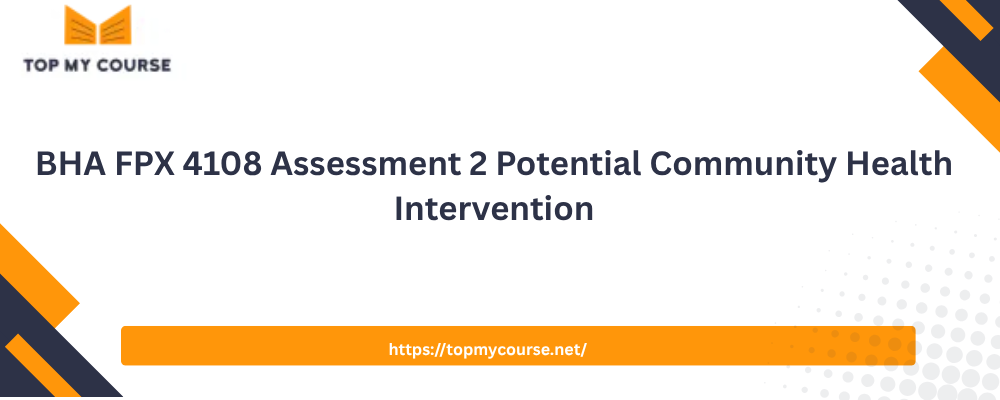 BHA FPX 4108 Assessment 2 Potential Community Health Intervention
