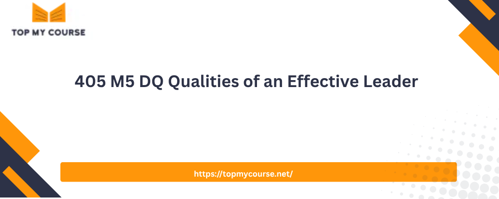 405 M5 DQ Qualities of an Effective Leader