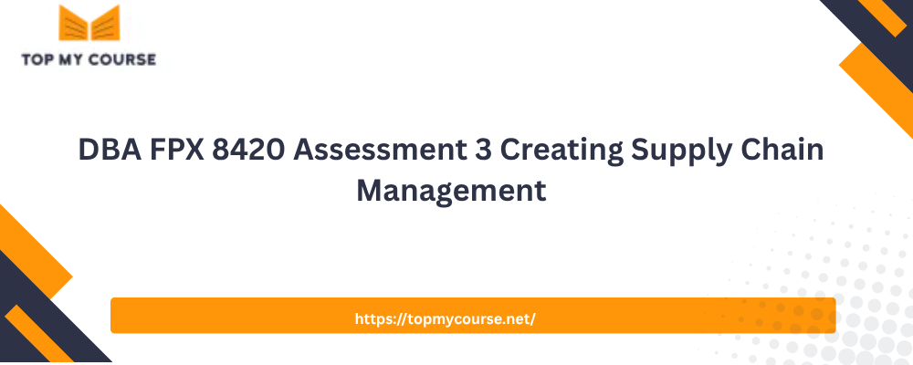 DBA FPX 8420 Assessment 3 Creating Supply Chain Management