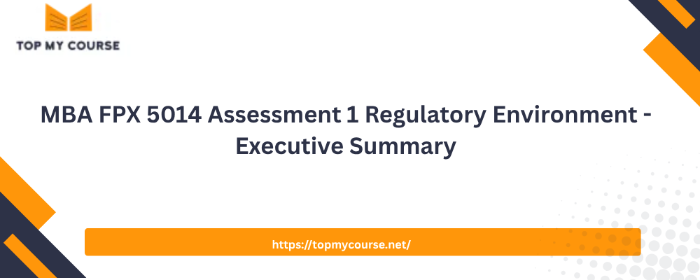 MBA FPX 5014 Assessment 1 Regulatory Environment - Executive Summary