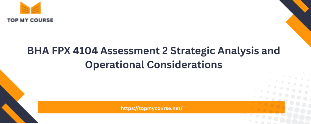 BHA FPX 4104 Assessment 2 Strategic Analysis and Operational Considerations