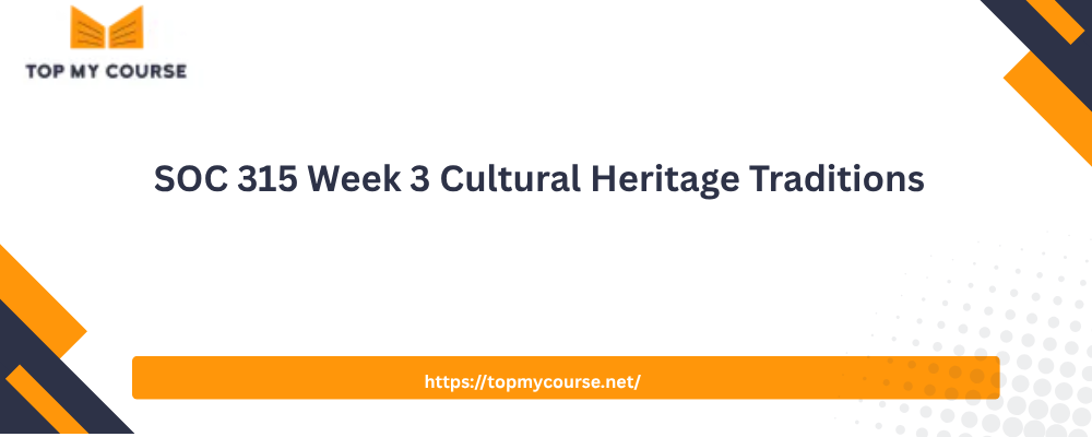 SOC 315 Week 3 Cultural Heritage Traditions