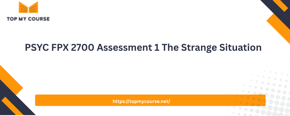 PSYC FPX 2700 Assessment 1 The Strange Situation