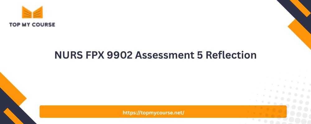 NURS FPX 9902 Assessment 5 Reflection