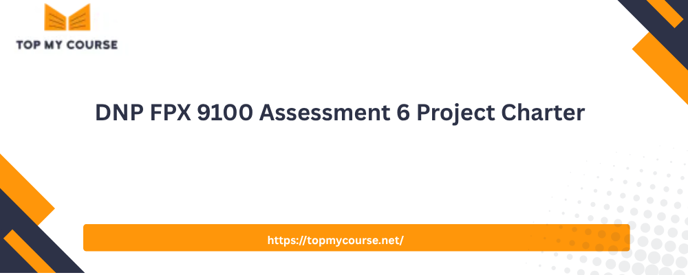 DNP FPX 9100 Assessment 6 Project Charter
