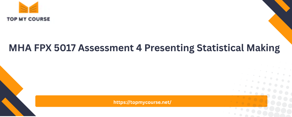 MHA FPX 5017 Assessment 4 Presenting Statistical Making