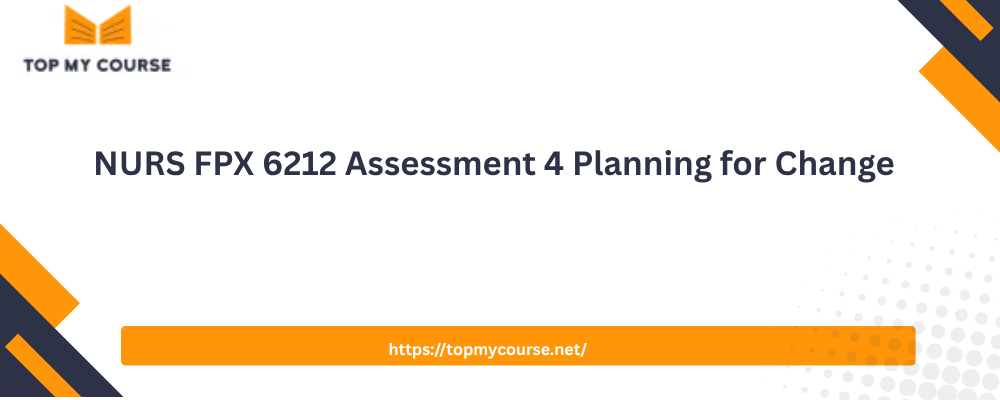 NURS FPX 6212 Assessment 4 Planning for Change