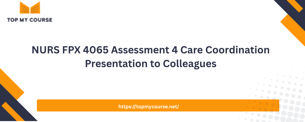 NURS FPX 4065 Assessment 4 Care Coordination Presentation to Colleagues