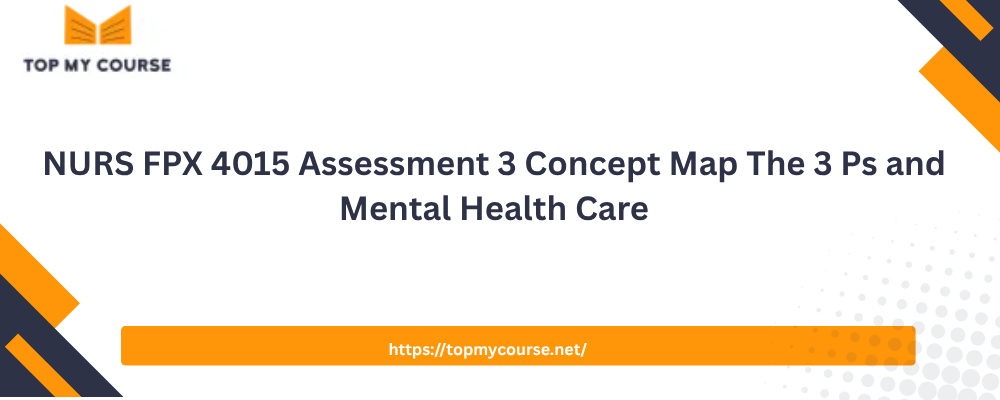 NURS FPX 4015 Assessment 3 Concept Map The 3 Ps and Mental Health Care
