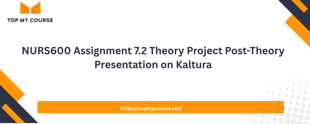 NURS600 Assignment 7.2 Theory Project Post-Theory Presentation on Kaltura