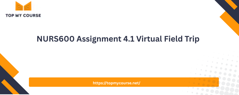 NURS600 Assignment 4.1 Virtual Field Trip