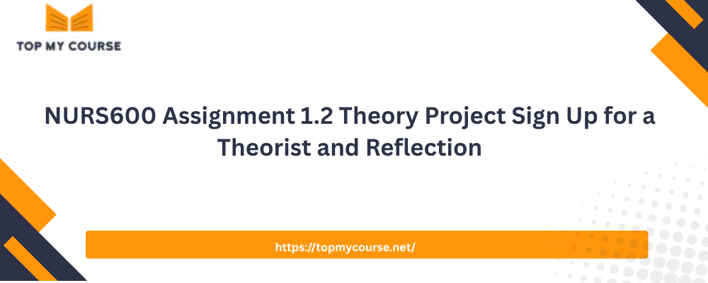 NURS600 Assignment 1.2 Theory Project Sign Up for a Theorist and Reflection
