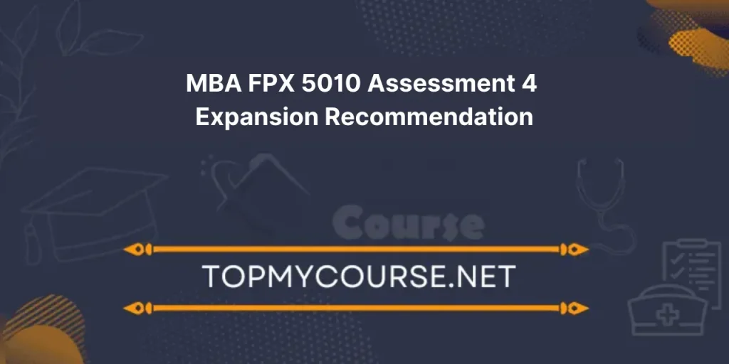MBA FPX 5010 Assessment 4 Expansion Recommendation