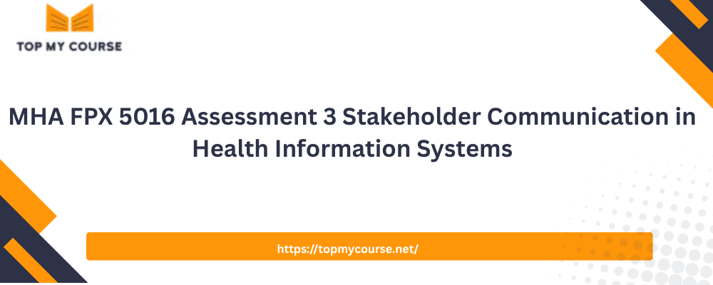 MHA FPX 5016 Assessment 3 Stakeholder Communication in Health Information Systems
