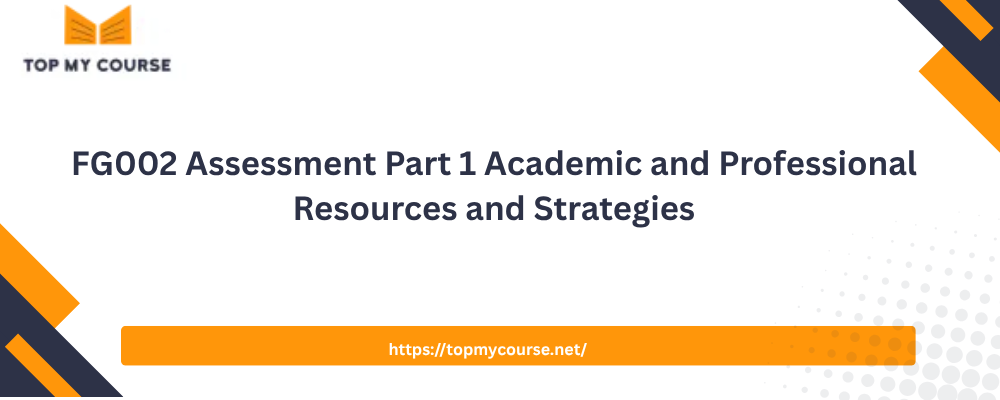 FG002 Assessment Part 1 Academic and Professional Resources and Strategies