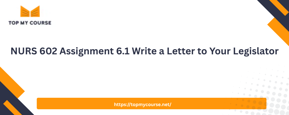 NURS 602 Assignment 6.1 Write a Letter to Your Legislator