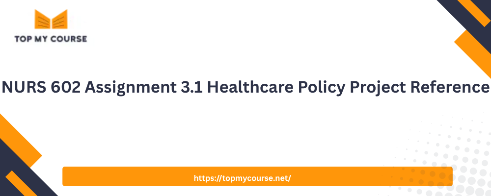 NURS 602 Assignment 3.1 Healthcare Policy Project Reference