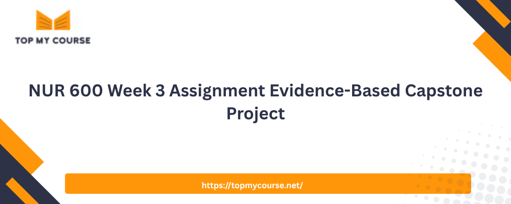 NUR 600 Week 3 Assignment Evidence-Based Capstone Project