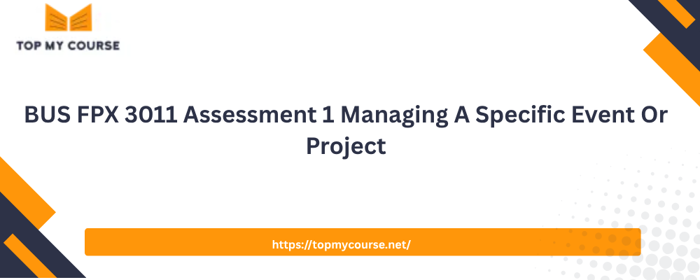 BUS FPX 3011 Assessment 1 Managing A Specific Event Or Project