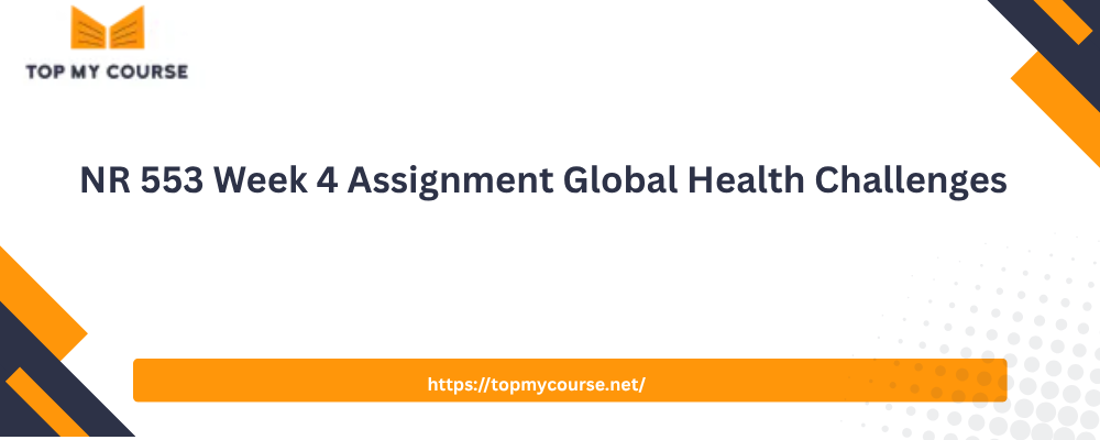 NR 553 Week 4 Assignment Global Health Challenges
