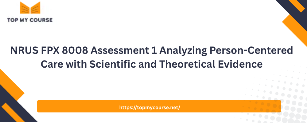 NRUS FPX 8008 Assessment 1 Analyzing Person-Centered Care with Scientific and Theoretical Evidence