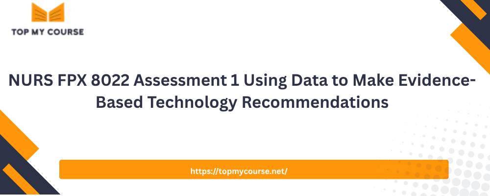 NURS FPX 8022 Assessment 1 Using Data to Make Evidence-Based Technology Recommendations