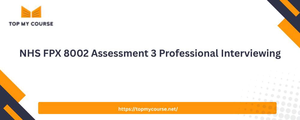 NHS FPX 8002 Assessment 3 Professional Interviewing