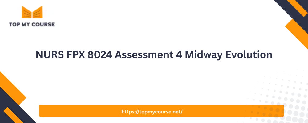NURS FPX 8024 Assessment 4 Midway Evolution