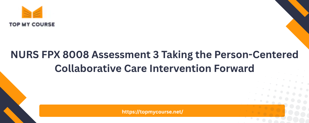 NURS FPX 8008 Assessment 3 Taking the Person-Centered Collaborative Care Intervention Forward