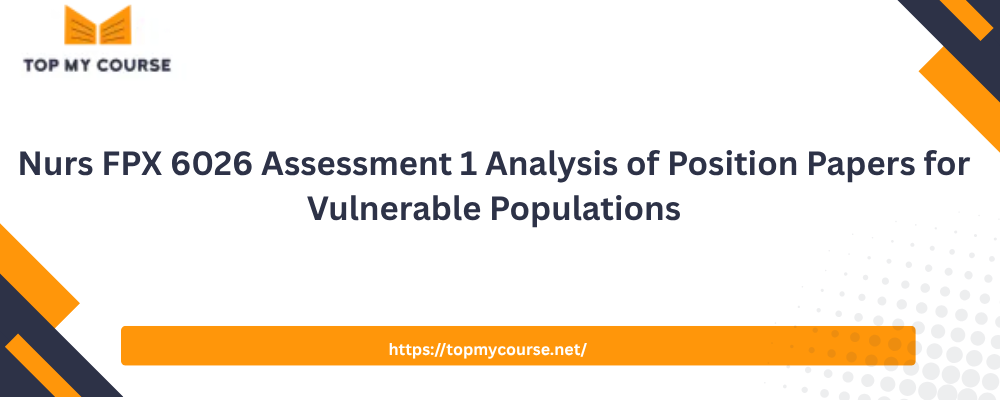 Nurs FPX 6026 Assessment 1 Analysis of Position Papers for Vulnerable Populations