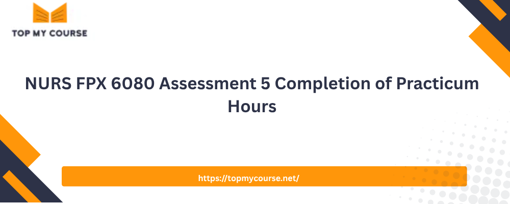 NURS FPX 6080 Assessment 5 Completion of Practicum Hours