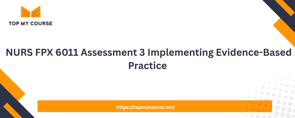 NURS FPX 6011 Assessment 3 Implementing Evidence-Based Practice