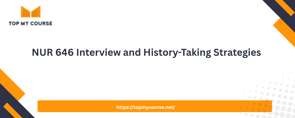 NUR 646 Interview and History-Taking Strategies