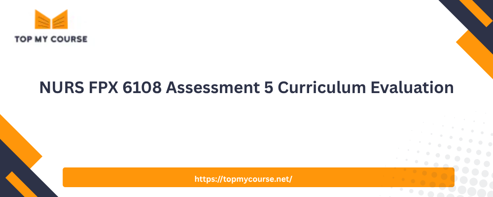 NURS FPX 6108 Assessment 5 Curriculum Evaluation