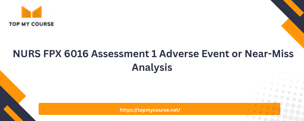  NURS FPX 6016 Assessment 1 Adverse Event or Near-Miss Analysis