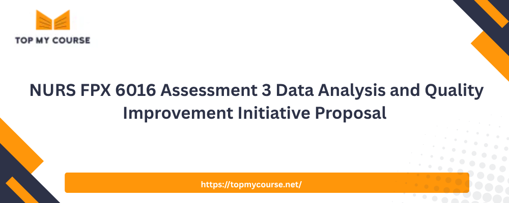  NURS FPX 6016 Assessment 3 Data Analysis and Quality Improvement Initiative Proposal