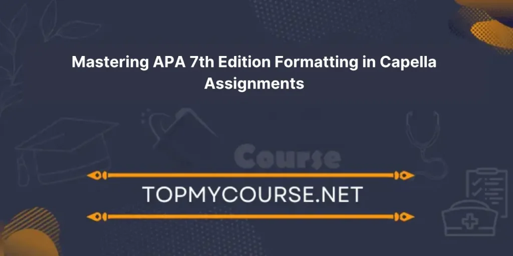 APA 7th Edition Formatting in Capella Assignments