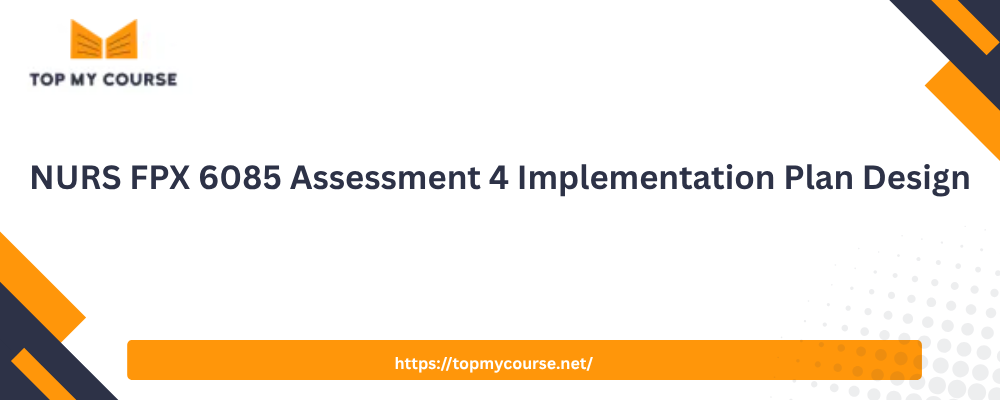 NURS FPX 6085 Assessment 4 Implementation Plan Design