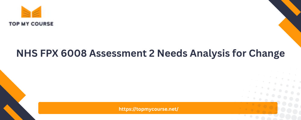 NHS FPX 6008 Assessment 2  Needs Analysis for Change