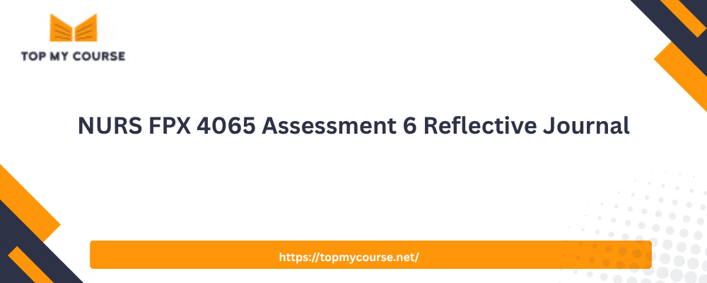 NURS FPX 4065 Assessment 6 Reflective Journal